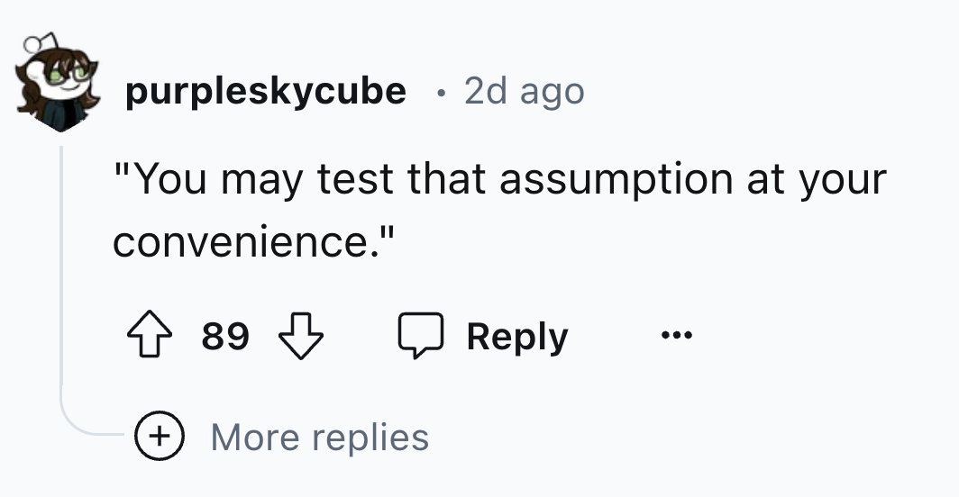 number - purpleskycube . 2d ago "You may test that assumption at your convenience." 89 More replies